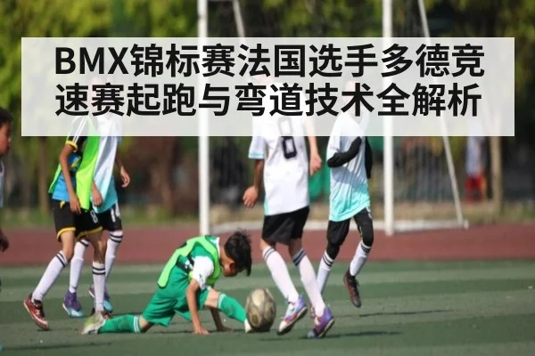 BMX锦标赛法国选手多德竞速赛起跑与弯道技术全解析